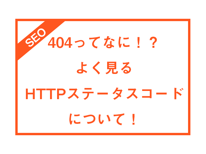 結局404ってなんだっけ！？よく見るHTTPステータスコードについて改めてまとめました！