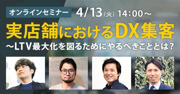 【無料ウェビナー】実店舗におけるDX集客～LTV最大化を図るためにやるべきこととは？～