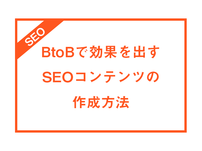 BtoBで効果を出すSEOコンテンツの作成方法